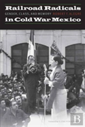 Railroad Radicals In Cold War Mexico