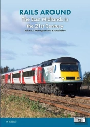 Rails Around The East Midlands In The 21st Century Volume 2: Nottinghamshire & Lincolnshire