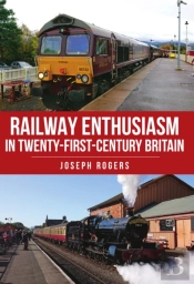 Railway Enthusiasm In Twenty-First Century Britain