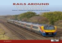Railways Around The East Midlands In The 21st Century Volume 1