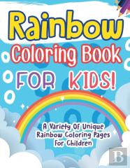 Rainbow Coloring Book For Kids! A Variety Of Unique Rainbow Coloring Pages For Children