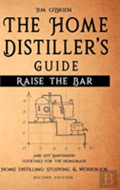 Raise The Bar - The Home Distiller S Guide