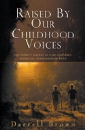 Raised By Our Childhood Voices: One Father'S Journey To Raise Confident, Connected, Compassionate Boys