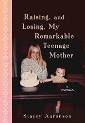 Raising, And Losing, My Remarkable Teenage Mother