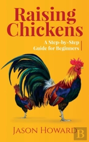 Raising Chickens: A Step-By-Step Guide F