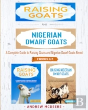 Raising Goats And Nigerian Dwarf Goats - 2 Books In 1 -