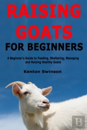 Raising Goats For Beginners: A Beginner'