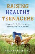 Raising Healthy Teenagers Â€“ Equipping Your Child To Navigate The Pitfalls And Dangers Of Teen Life