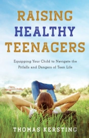 Raising Healthy Teenagers Â€“ Equipping Your Child To Navigate The Pitfalls And Dangers Of Teen Life
