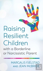 Raising Resilient Children With A Borderline Or Narcissistic Parent