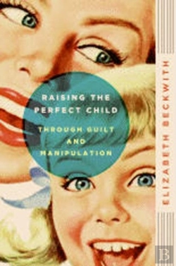 Bertrand.pt - Raising The Perfect Child Through Guilt And Manipulation