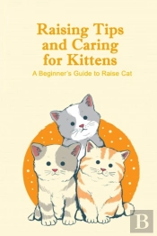 Raising Tips And Caring For Kittens