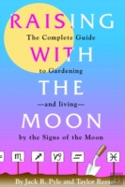 Bertrand.pt - Raising With The Moon -- The Complete Guide To Gardening And Living By The Signs Of The Moon