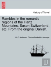 Rambles In The Romantic Regions Of The Hartz Mountains, Saxon Switzerland, Etc. From The Original Danish.