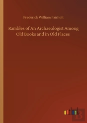 Rambles Of An Archaeologist Among Old Books And In Old Places