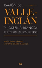 Ramón Del Valle-Inclán Y Josefina Blanco: El Pedestal De Los Sueños