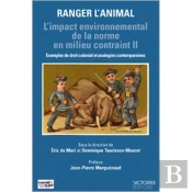 Ranger L'Animal, L'Impact Environnemental De La Norme En Milieu Contraint Tome 2 ; Exemples De Droit Colonial Et Analogies Contemporaines