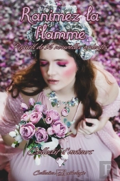 Ranimez La Flamme : Recueil De 16 Nouvelles Ardentes
