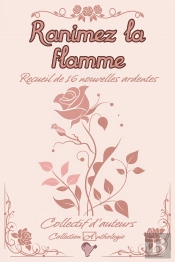 Ranimez La Flamme : Recueil De 16 Nouvelles Ardentes