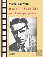 Raoul Walsh Ou L'Amérique Perdue