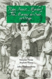 Rape, Incest, Murder! The Marquis De Sade On Stage Volume Three - Asylum Plays