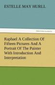Raphael A Collection Of Fifteen Pictures And A Portrait Of The Painter With Introduction And Interpretation