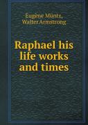 Raphael His Life Works And Times