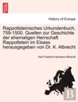 Rappoltsteinisches Urkundenbuch, 759-1500. Quellen Zur Geschichte Der Ehemaligen Herrschaft Rappoltstein Im Elsass Herausgegeben Von Dr. K. Albrecht