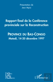 Rapport Final De La Conférence Provinciale Sur La Reconstruction ; Province Du Bas-Congo ; Matadi, 14-20 Décembre 1997