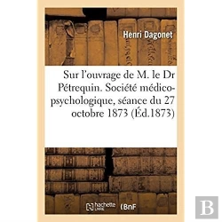 Bertrand.pt - Rapport Sur L'Ouvrage De M. Le Dr Petrequin. Societe Medico-Psychologique, Seance Du 27 Octobre 1873