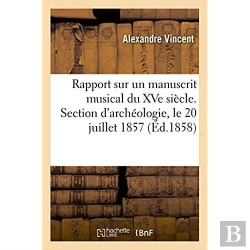 Bertrand.pt - Rapport Sur Un Manuscrit Musical Du Xve Siecle. Section D'Archeologie, Le 20 Juillet 1857