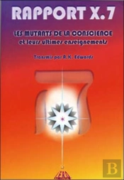 Rapport X.7 ; Les Mutants De La Conscience Et Leurs Ultimes Enseignements