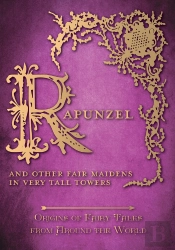 Rapunzel - And Other Fair Maidens In Very Tall Towers (Origins Of Fairy Tales From Around The World)