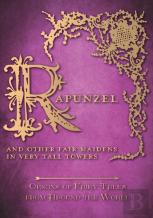 Rapunzel - And Other Fair Maidens In Very Tall Towers (Origins Of Fairy Tales From Around The World)