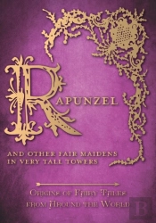 Rapunzel - And Other Fair Maidens In Very Tall Towers (Origins Of Fairy Tales From Around The World)