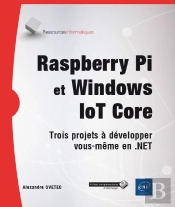 Raspberry Pi Et Windows Iot Core - Trois Projets A Developper Vous-Meme En .Net