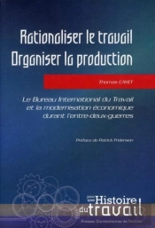 Rationnaliser Le Travail, Organiser La Production ; Le Bureau International Du Travail Et La Modernisation Économique Durant L'Entre-Deux-Guerres