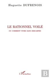 Rationnel Voilé ; Ou Comment Vivre Sans Descartes