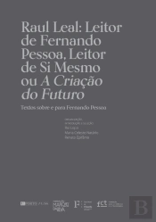 Raul Leal: Leitor de Fernando Pessoa, Leitor de Si Mesmo ou A Criação do Futuro