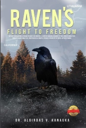 Raven'S Flight To Freedom: Odyssey From Wartime Lithuania To Land'S End America : A Story Of Survival Dedicated To Those Who Retained Their Humanity Amidst Great Evil. Righteousness Ultimately Prevai