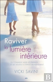 Raviver La Lumière Intérieure ; Ou Comment Aider Les Enfants Et Les Adultes À S'Épanouir Pleinement
