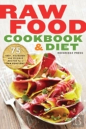 Raw Food Cookbook And Diet: 75 Easy, Delicious, And Flexible Recipes For A Raw Food Diet