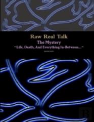 Raw Real Talk (The Mystery) ''Life, Death, And Everything In-Between...''