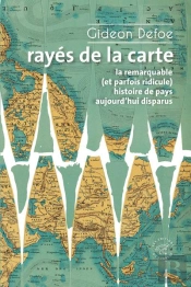 Rayés De La Carte : Ou La Remarquable (Et Parfois Ridicule) Histoire De Pays Aujourd'Hui Disparus