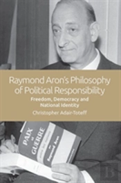 Raymond Aron'S Philosophy Of Political Responsibility