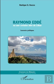 Raymond Eddé Ou Une Certaine Idée Du Liban ; Souvenirs Politiques