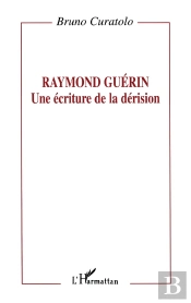 Raymond Guérin: Une Écriture De La Dérision