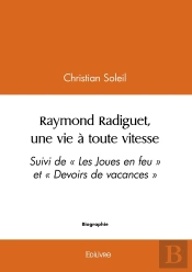 Raymond Radiguet, Une Vie À Toute Vitesse : Suivi De « Les Joues En Feu » Et « Devoirs De Vacances »