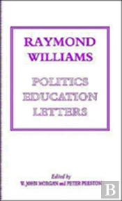 Raymond Williams: Politics, Education, Letters