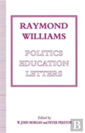 Raymond Williams: Politics, Education, Letters